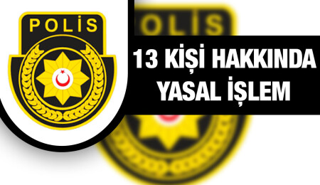 Seçim yasaklarına uymayan toplam 13 kişi hakkında yasal işlem