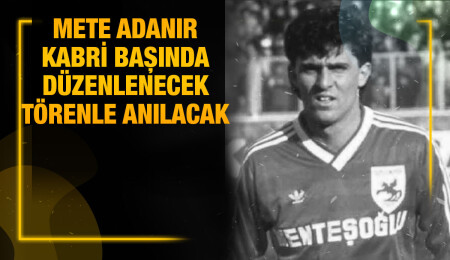 27 yaşında hayatını kaybeden futbolcu Mete Adanır, yarın kabri başında anılacak