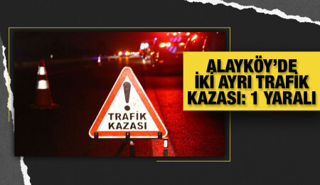 Alayköy’de iki ayrı trafik kazası: 1 yaralı