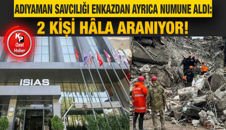 İsias davasında 2 kişi hâla aranıyor: Enkazdan emareler Adıyaman Savcılığı’nda