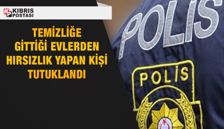 Lefkoşa ve Gönyeli’de temizliğe gittiği evlerden hırsızlık yaptığı tespit edilen kişi tutuklandı