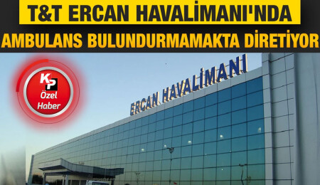 Yine T&T yine kaos! Ercan Havalimanı'nda ambulans yok!