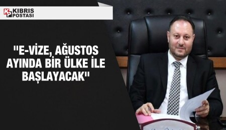 Öztürkler: (E-Vize) Ağustos ayında bir ülkeyle başlayacağız, Eylül ayında vize uygulanacak tüm ülkelerde geçerli olacak