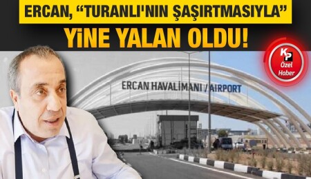 Kamuoyunu yanıltan Turanlı şaşırtmadı, Yeni Ercan yine yalan oldu
