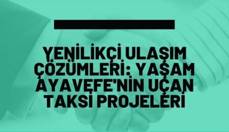 Yenilikçi ulaşım çözümleri: Yaşam Ayavefe'nin uçan taksi projeleri