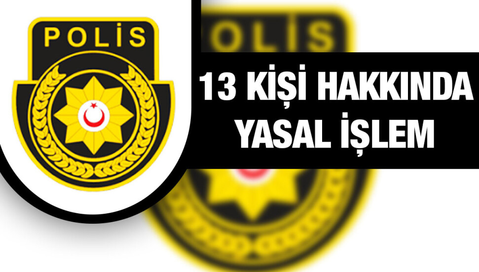 Seçim yasaklarına uymayan toplam 13 kişi hakkında yasal işlem