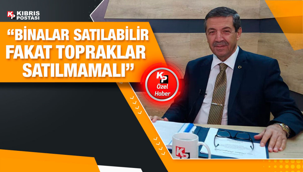 Tahsin Ertuğruloğlu: KKTC yabancılara mal satışını yasaklayan bir ülke olamaz