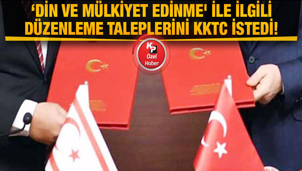 Protokolde ‘din ve mülkiyet edinme' ile ilgili düzenleme talepleri KKTC’den gitti