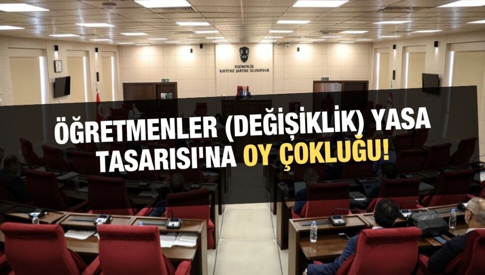 Öğretmenler (Değişiklik) Yasa Tasarısı oy çokluğu ile kabul edildi