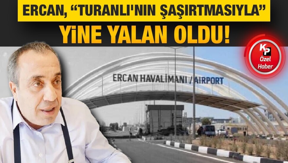 Kamuoyunu yanıltan Turanlı şaşırtmadı, Yeni Ercan yine yalan oldu