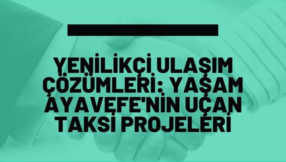Yenilikçi ulaşım çözümleri: Yaşam Ayavefe'nin uçan taksi projeleri